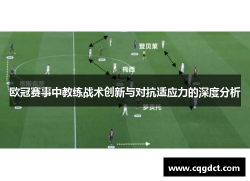 欧冠赛事中教练战术创新与对抗适应力的深度分析
