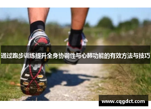 通过跑步训练提升全身协调性与心肺功能的有效方法与技巧